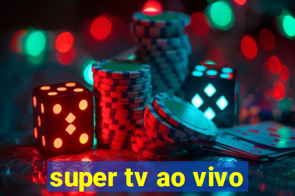 super tv ao vivo